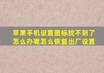 苹果手机设置图标找不到了怎么办呢怎么恢复出厂设置