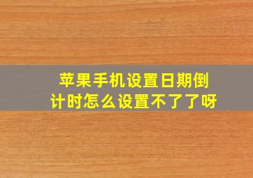 苹果手机设置日期倒计时怎么设置不了了呀