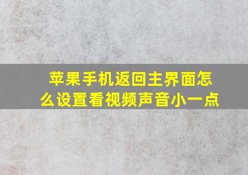 苹果手机返回主界面怎么设置看视频声音小一点