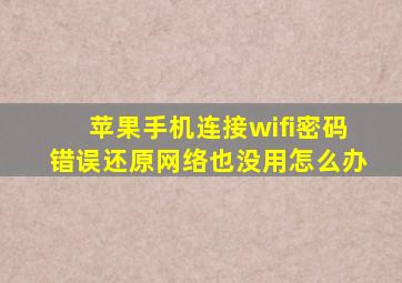 苹果手机连接wifi密码错误还原网络也没用怎么办