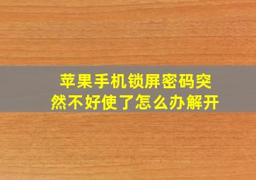 苹果手机锁屏密码突然不好使了怎么办解开