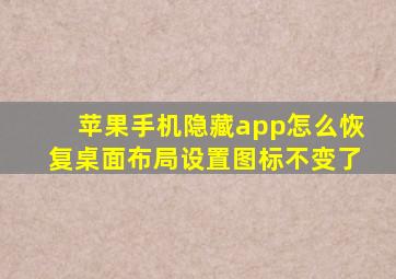 苹果手机隐藏app怎么恢复桌面布局设置图标不变了