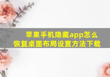 苹果手机隐藏app怎么恢复桌面布局设置方法下载