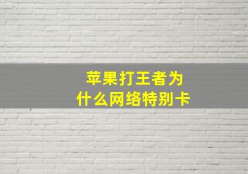 苹果打王者为什么网络特别卡