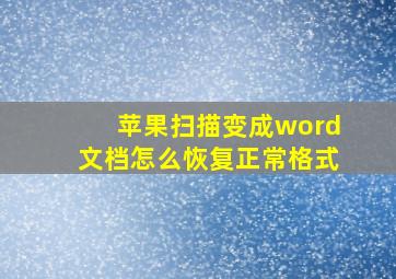 苹果扫描变成word文档怎么恢复正常格式