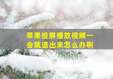 苹果投屏播放视频一会就退出来怎么办啊