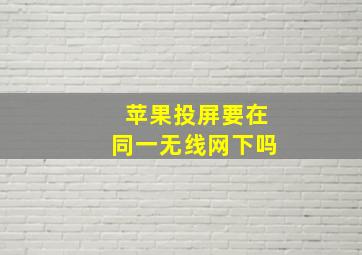 苹果投屏要在同一无线网下吗