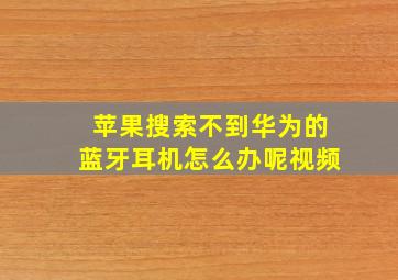 苹果搜索不到华为的蓝牙耳机怎么办呢视频