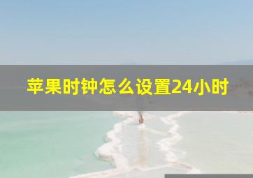 苹果时钟怎么设置24小时