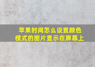 苹果时间怎么设置颜色模式的图片显示在屏幕上