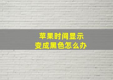 苹果时间显示变成黑色怎么办