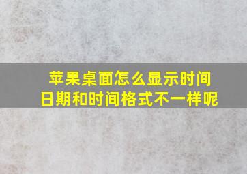 苹果桌面怎么显示时间日期和时间格式不一样呢