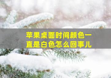 苹果桌面时间颜色一直是白色怎么回事儿