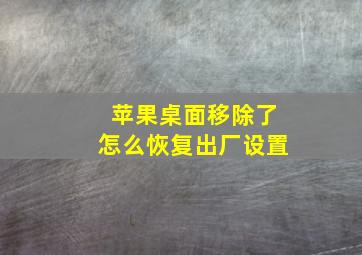 苹果桌面移除了怎么恢复出厂设置