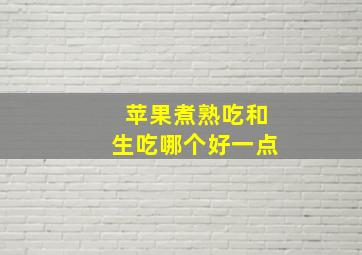 苹果煮熟吃和生吃哪个好一点