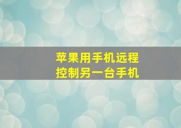 苹果用手机远程控制另一台手机