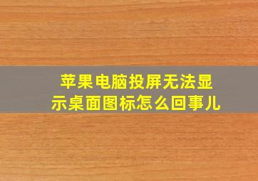 苹果电脑投屏无法显示桌面图标怎么回事儿