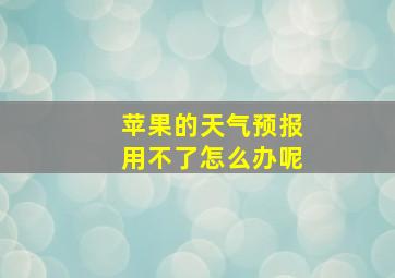 苹果的天气预报用不了怎么办呢