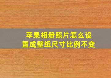 苹果相册照片怎么设置成壁纸尺寸比例不变