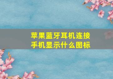 苹果蓝牙耳机连接手机显示什么图标