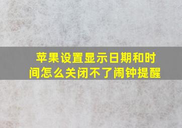 苹果设置显示日期和时间怎么关闭不了闹钟提醒