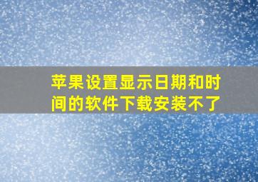 苹果设置显示日期和时间的软件下载安装不了