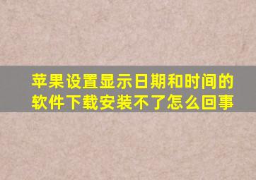 苹果设置显示日期和时间的软件下载安装不了怎么回事