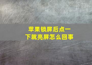 苹果锁屏后点一下就亮屏怎么回事