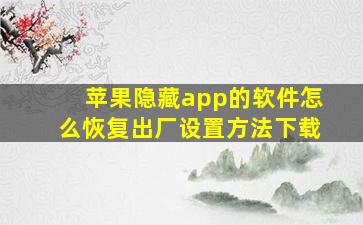 苹果隐藏app的软件怎么恢复出厂设置方法下载