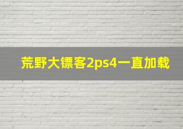 荒野大镖客2ps4一直加载