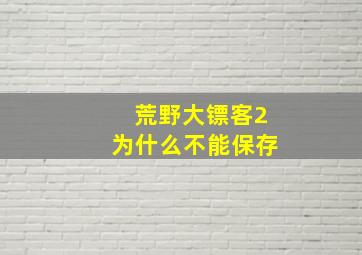 荒野大镖客2为什么不能保存