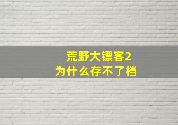 荒野大镖客2为什么存不了档