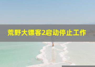 荒野大镖客2启动停止工作