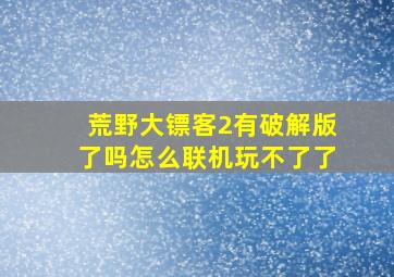 荒野大镖客2有破解版了吗怎么联机玩不了了