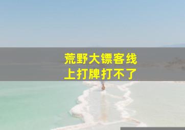 荒野大镖客线上打牌打不了