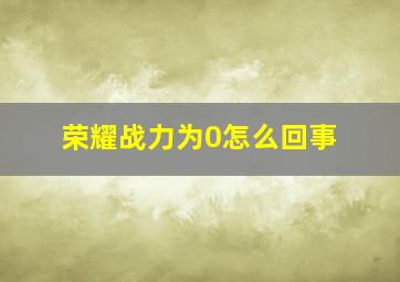 荣耀战力为0怎么回事