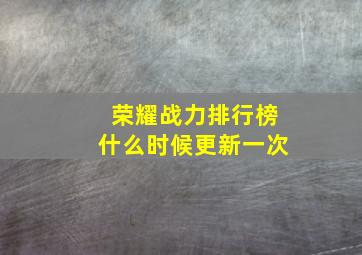 荣耀战力排行榜什么时候更新一次