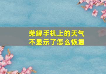 荣耀手机上的天气不显示了怎么恢复