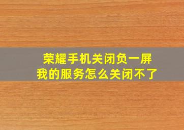 荣耀手机关闭负一屏我的服务怎么关闭不了