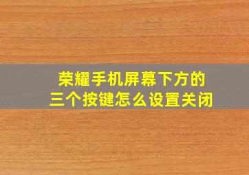 荣耀手机屏幕下方的三个按键怎么设置关闭