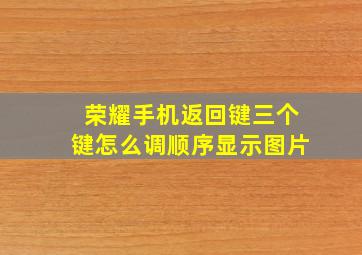 荣耀手机返回键三个键怎么调顺序显示图片