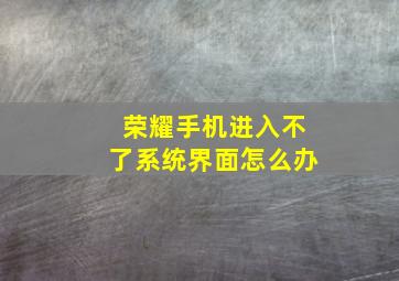 荣耀手机进入不了系统界面怎么办