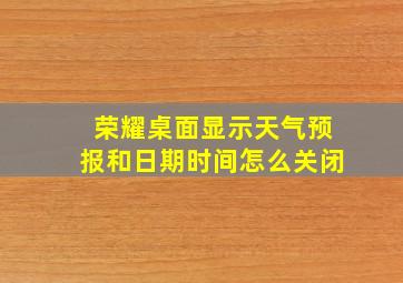 荣耀桌面显示天气预报和日期时间怎么关闭