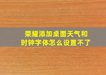 荣耀添加桌面天气和时钟字体怎么设置不了