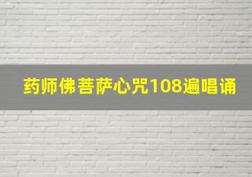 药师佛菩萨心咒108遍唱诵