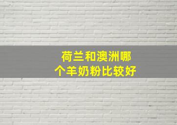 荷兰和澳洲哪个羊奶粉比较好