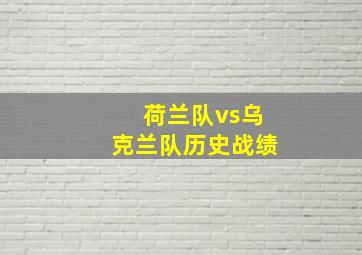 荷兰队vs乌克兰队历史战绩