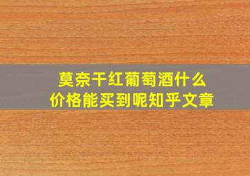 莫奈干红葡萄酒什么价格能买到呢知乎文章