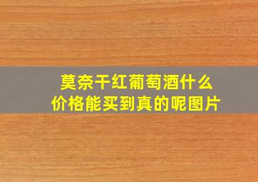 莫奈干红葡萄酒什么价格能买到真的呢图片