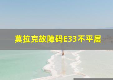 莫拉克故障码E33不平层